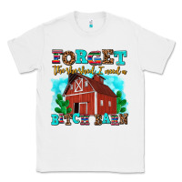 White forget the she shed i need a bitch barn Classic Tee - AdoDesignShop