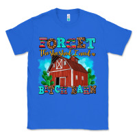 True Royal forget the she shed i need a bitch barn Classic Tee - AdoDesignShop