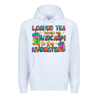 White loaded tea because my sarcasm needs to stay hydrat Premium Hoodie - Artiststas