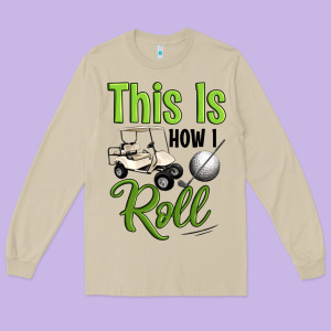 This Is How I Roll Long Sleeve Tee Designed By Artiststas