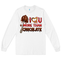 White i love you more than chocolate Long Sleeve Tee - AdoDesignShop