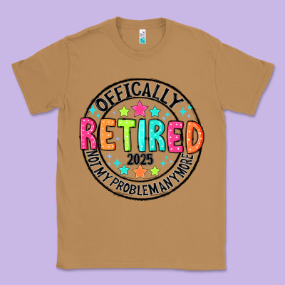 Officially Retired 2025 Not My Problem Anymore Classic Tee Designed By Cowhidedigitalart
