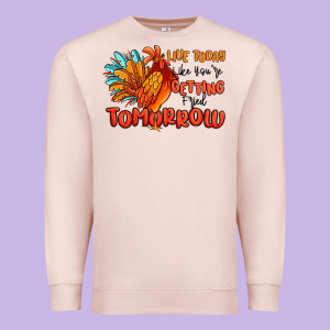 Live Today Like You're Getting Fried Tomorrow Premium Sweatshirt Designed By Maliassmallbusiness