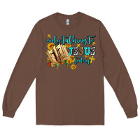 Chestnut only talking to jesus today Long Sleeve Tee - AdoDesignShop