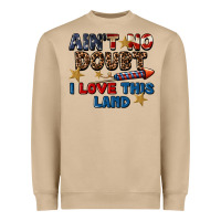 Ain't No Doubt I Love This Land 4th Of July Heavyweight Sweatshirt | Teevron