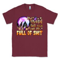 Burgundy my crystal ball says you are full of shit Classic Tee - BundleAndBundleShop