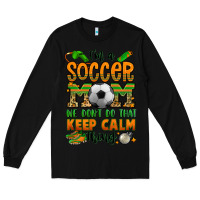 Black i'm a soccer mom we don't do that keep calm thing Long Sleeve Tee - Jasminsmagicworld