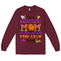 Burgundy i'm a baskeball mom we don't do that keep calm thi Long Sleeve Tee - Jasminsmagicworld