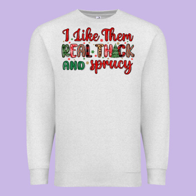 I Like Them Real Thick And Sprucy Premium Sweatshirt Designed By Maliassmallbusiness
