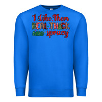 True Royal i like them real thick and sprucy Premium Sweatshirt - MaliasSmallBusiness