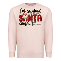 I M So Good Santa Came Twice Premium Sweatshirt | Teevron