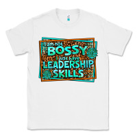 White i am not bossy i just have leadership skills Classic Tee - AdoDesignShop