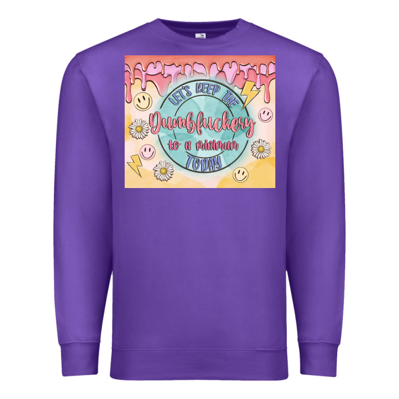 Let's Keep The Dumbfuckery To A Minimum Today Premium Sweatshirt by MaliasSmallBusiness | Teevron