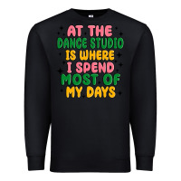 Black at the dance studio is where i spend  most of my d Premium Sweatshirt - MaliasSmallBusiness