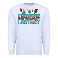 White everyone was thinking it i just said Premium Sweatshirt - NancyCooperArtShop