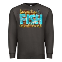 Smoke born to fish forced to work Premium Sweatshirt - NancyCooperArtShop