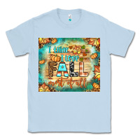 I Think I Love Fall Most Of All Tumbler Classic Tee | Teevron