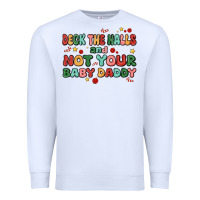Deck The Halls And Not Your Baby Daddy Premium Sweatshirt | Teevron