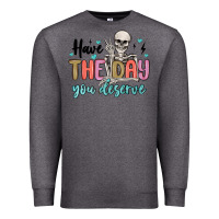 Charcoal Heather have the day you deserve Premium Sweatshirt - MaliasSmallBusiness