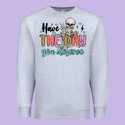 Have The Day You Deserve Premium Sweatshirt Designed By Maliassmallbusiness
