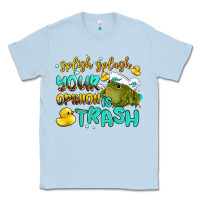 Dusty Blue splish splash your opinion is trash Classic Tee - AdoDesignShop
