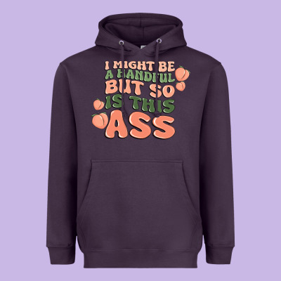 I Might Be A Handful But So Is This Ass Heavyweight Hoodie Designed By Maliassmallbusiness