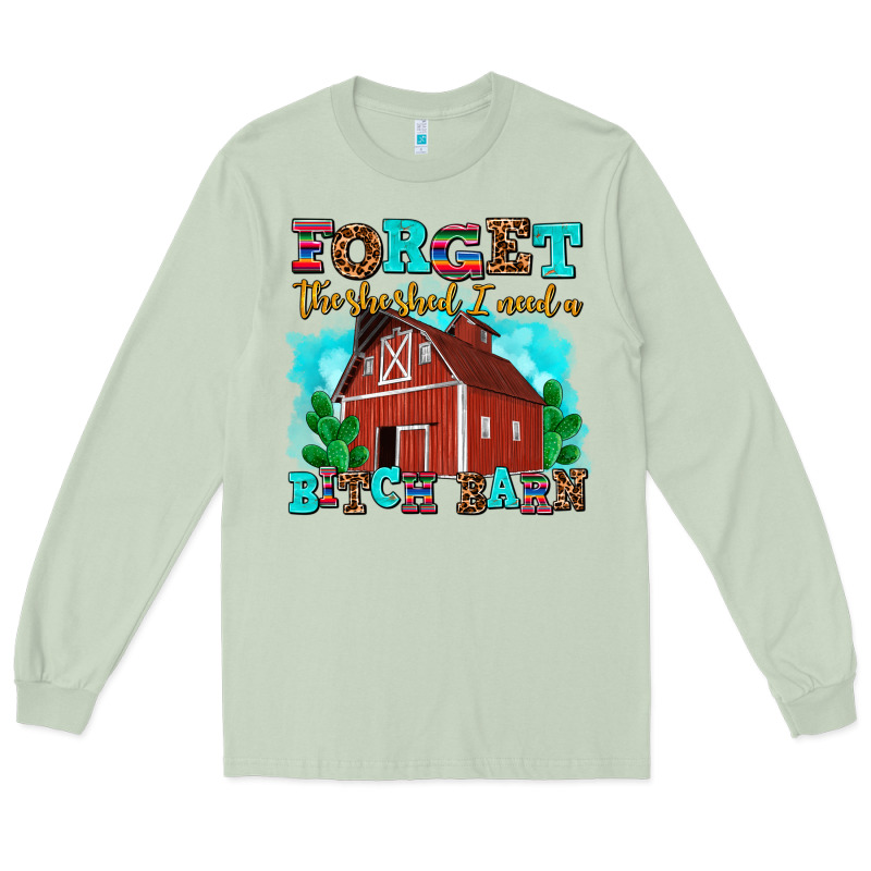 Forget The She Shed I Need A Bitch Barn Long Sleeve Tee by AdoDesignShop | Teevron