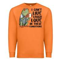 I Cant Live Laugh Love In These Conditions Premium Sweatshirt | Teevron