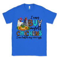 True Royal i can buy myself chickens i can hatch my own eggs Classic Tee - AdoDesignShop