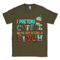 Army Green ı pretend coffee helps but ı am still a bitch Classic Tee - AdoDesignShop