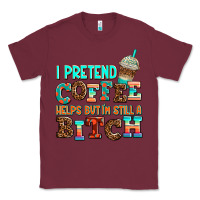 Burgundy ı pretend coffee helps but ı am still a bitch Classic Tee - AdoDesignShop
