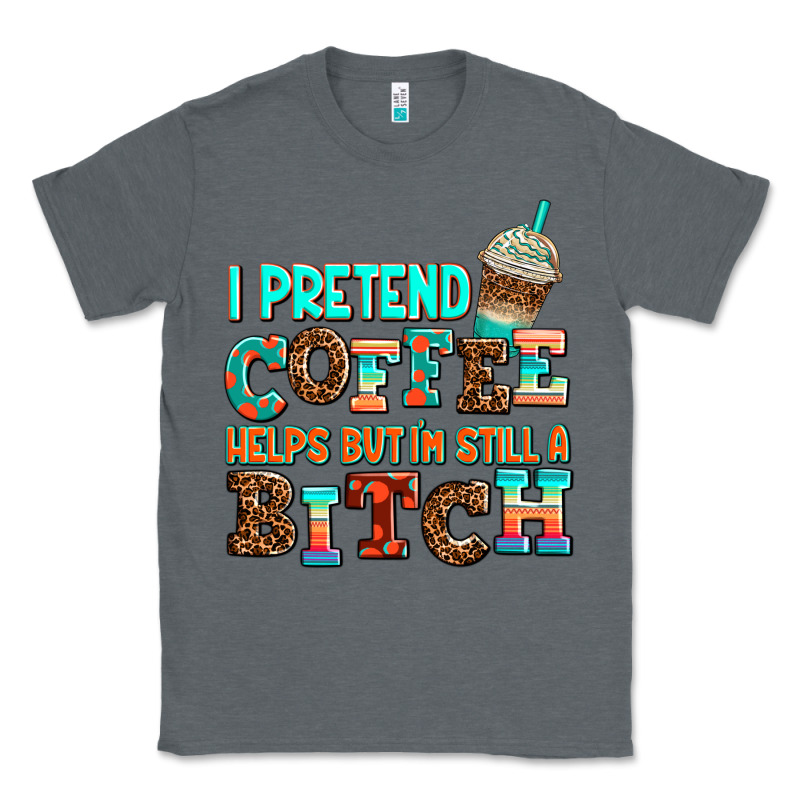 ı Pretend Coffee Helps But ı Am Still A Bitch Classic Tee by AdoDesignShop | Teevron
