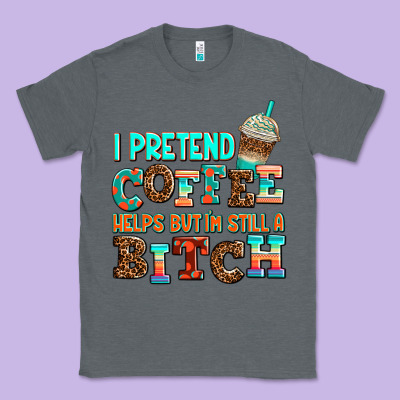 ı Pretend Coffee Helps But ı Am Still A Bitch Classic Tee Designed By Adodesignshop