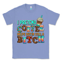 Colony Blue ı pretend coffee helps but ı am still a bitch Classic Tee - AdoDesignShop