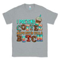 Heather Grey ı pretend coffee helps but ı am still a bitch Classic Tee - AdoDesignShop