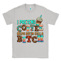 Moon Dust ı pretend coffee helps but ı am still a bitch Classic Tee - AdoDesignShop