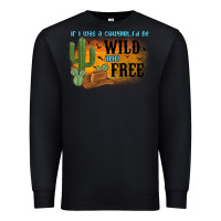 Black if i was a cowgirl i d be wild and free Premium Sweatshirt - MaliasSmallBusiness