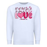 White let all that you do be done in love Premium Sweatshirt - MaliasSmallBusiness