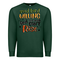 Sports Green good lord willing and the creek dont rise Premium Sweatshirt - MaliasSmallBusiness