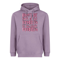 Lavender don't be part of the problem be the whole problem Heavyweight Hoodie - MaliasSmallBusiness