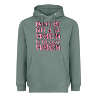 Sage don't be part of the problem be the whole problem Heavyweight Hoodie - MaliasSmallBusiness