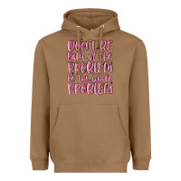 Toasted Coconut don't be part of the problem be the whole problem Heavyweight Hoodie - MaliasSmallBusiness