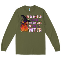 Army Green in a world full of princesses be a witch Long Sleeve Tee - BundleAndBundleShop