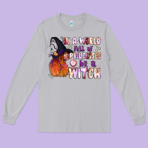 In A World Full Of Princesses Be A Witch Long Sleeve Tee Designed By Bundleandbundleshop