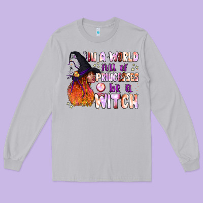 In A World Full Of Princesses Be A Witch Long Sleeve Tee Designed By Bundleandbundleshop