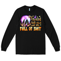 Black my crystal ball says you are full of shit Long Sleeve Tee - BundleAndBundleShop
