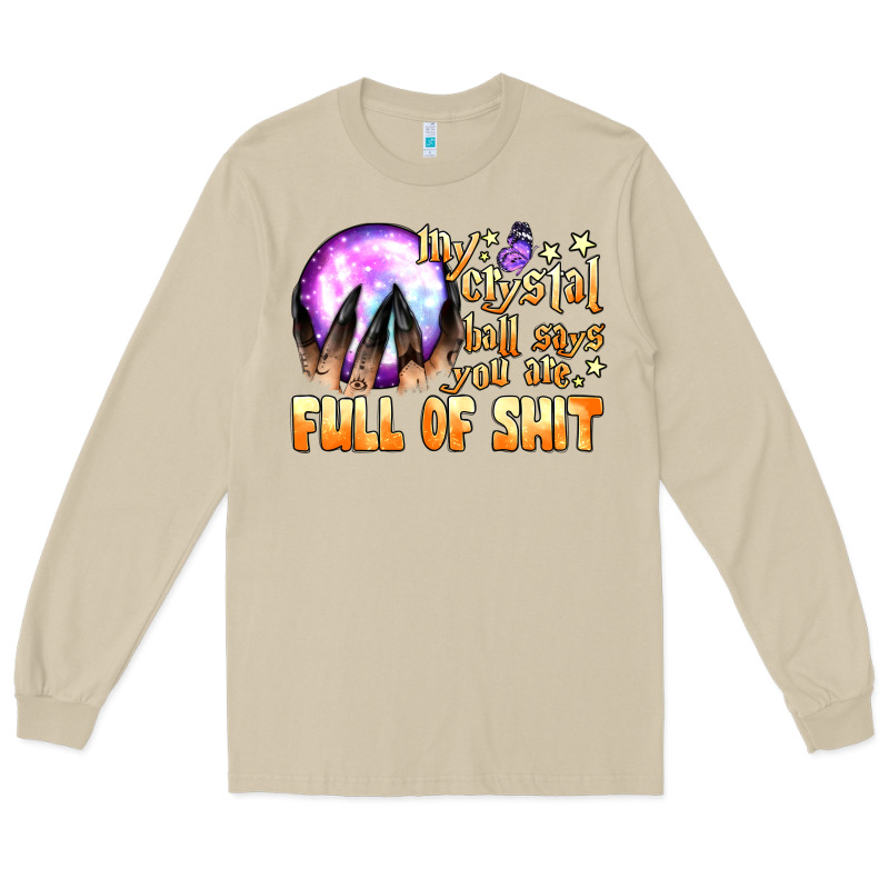 My Crystal Ball Says You Are Full Of Shit Long Sleeve Tee by BundleAndBundleShop | Teevron