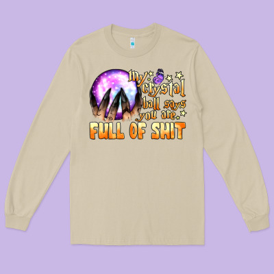 My Crystal Ball Says You Are Full Of Shit Long Sleeve Tee Designed By Bundleandbundleshop