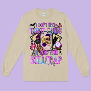 I Don't Need Tarot Cards To Read Your Bullcrap Long Sleeve Tee Designed By Bundleandbundleshop