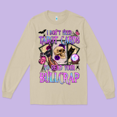 I Don't Need Tarot Cards To Read Your Bullcrap Long Sleeve Tee Designed By Bundleandbundleshop